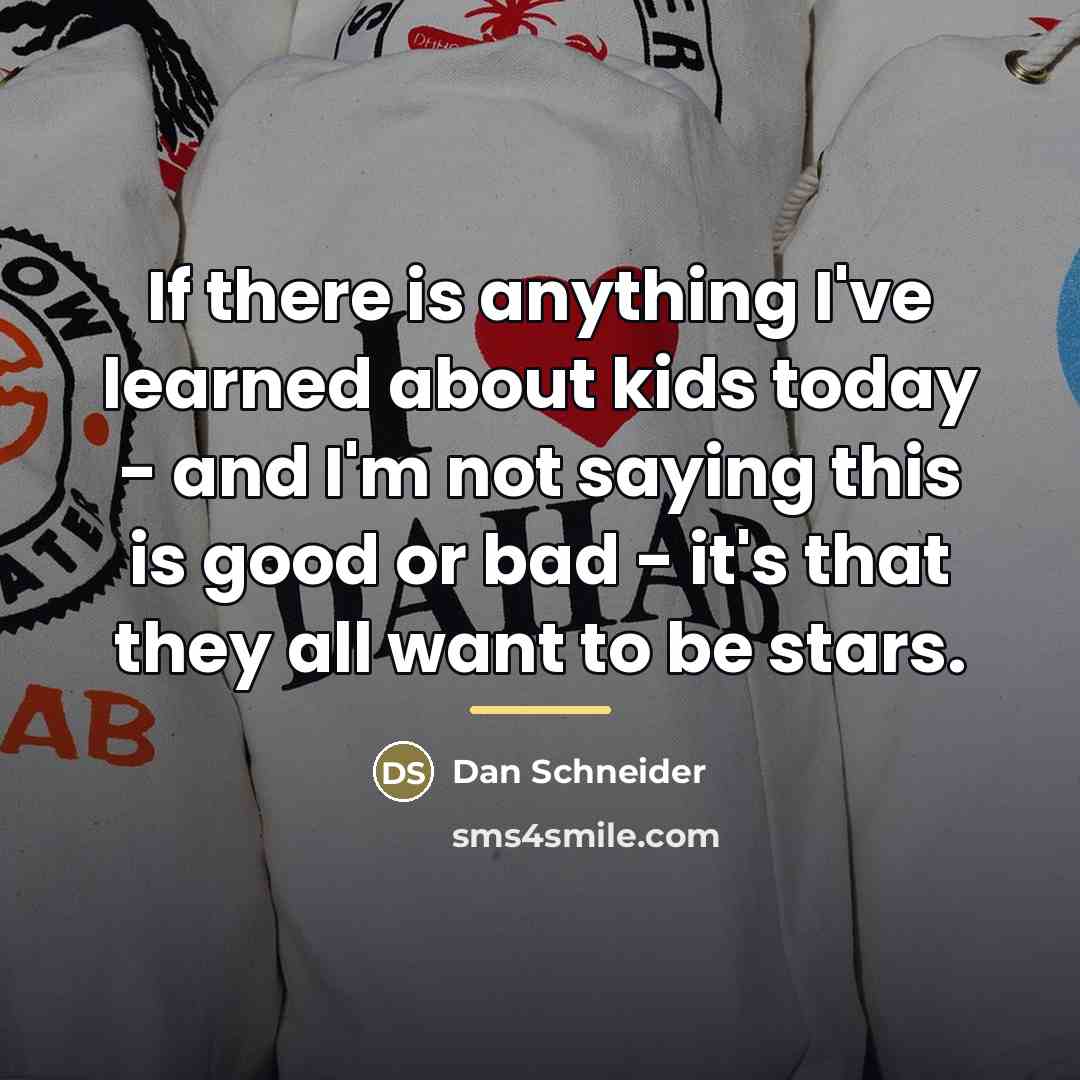 “If there is anything I've learned about kids today -…” quote by Dan Schneider