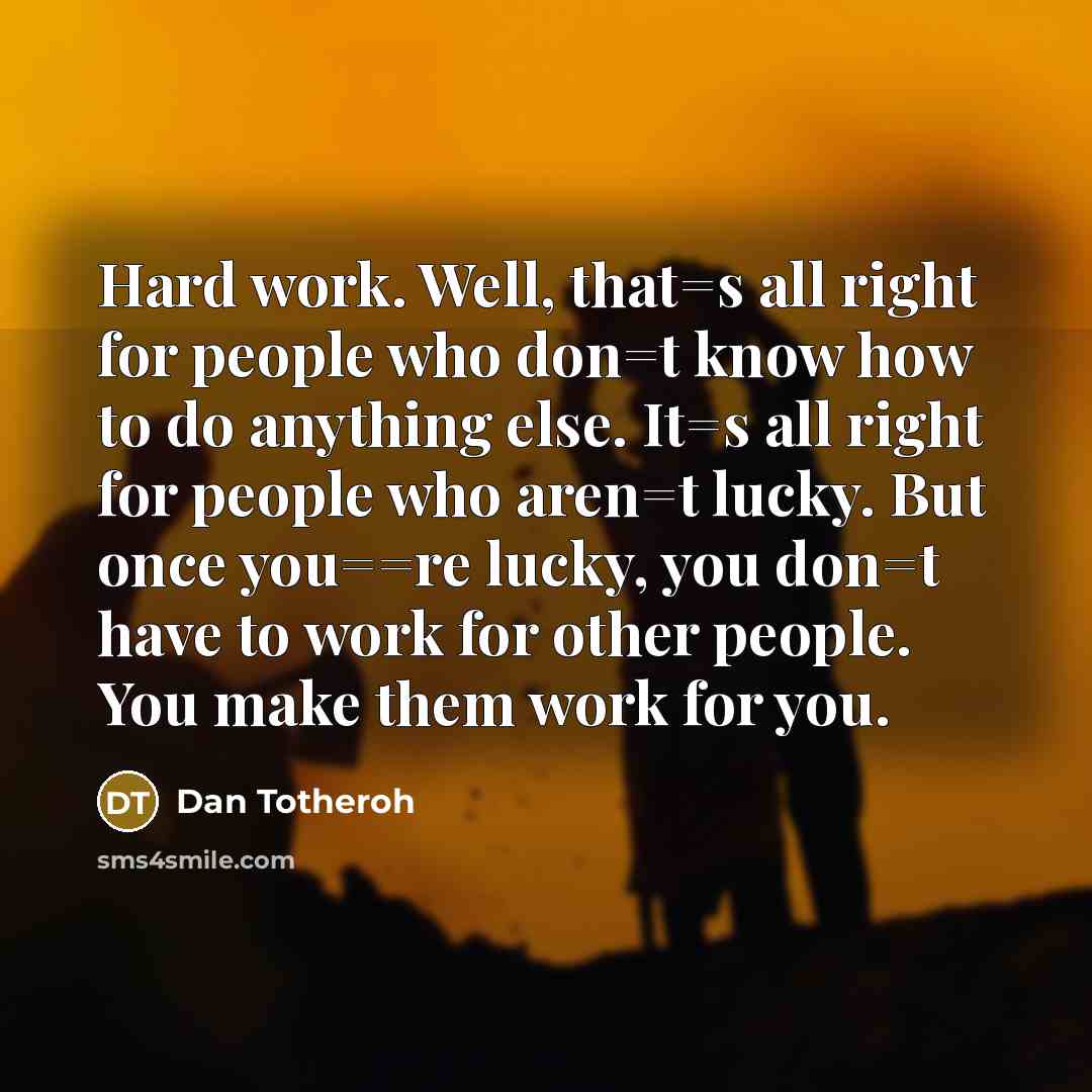 “Hard work. Well, that=s all right for people who don=t…” quote by Dan Totheroh