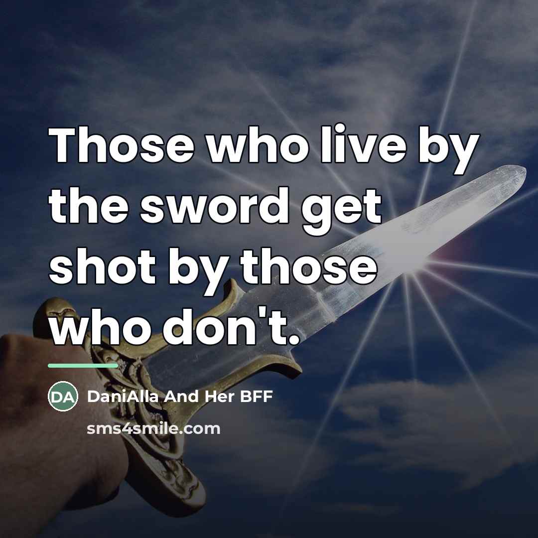 “Those who live by the sword get shot by those…” quote by DaniAlla And Her BFF