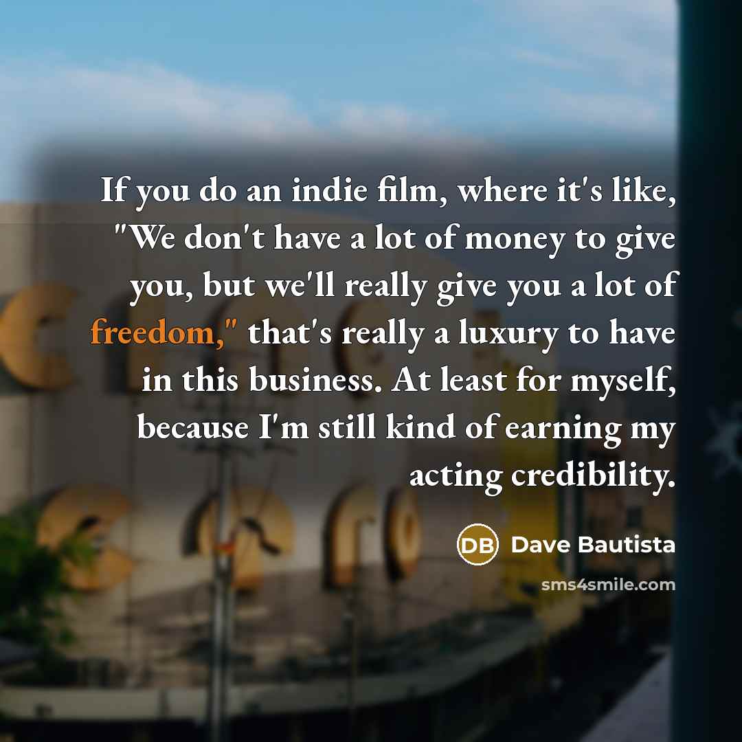 “If you do an indie film, where it's like, "We…” quote by Dave Bautista