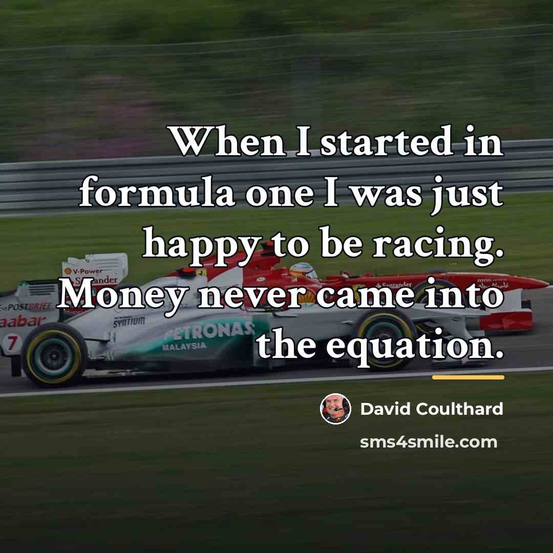 “When I started in formula one I was just happy…” quote by David Coulthard