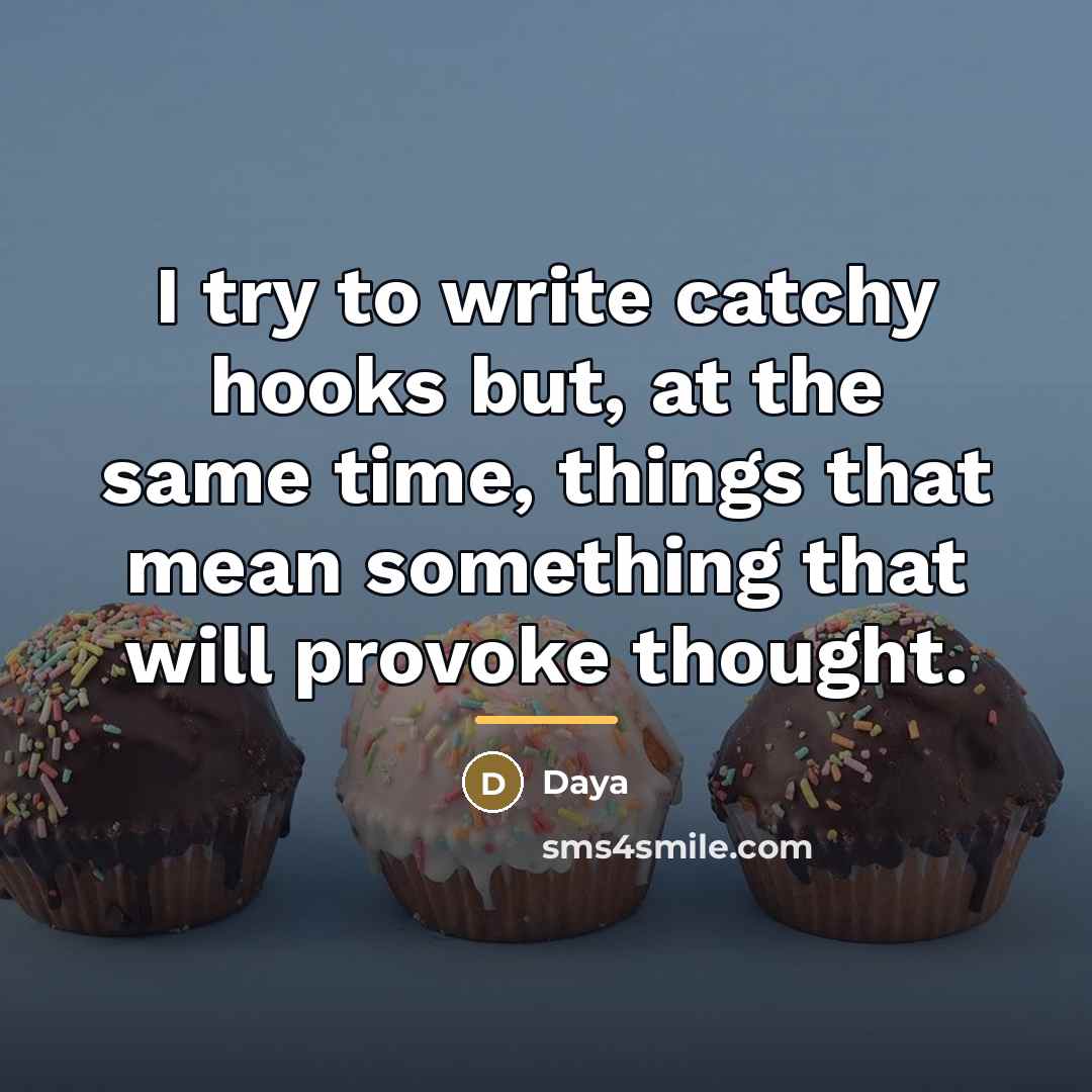 “I try to write catchy hooks but, at the same…” quote by Daya