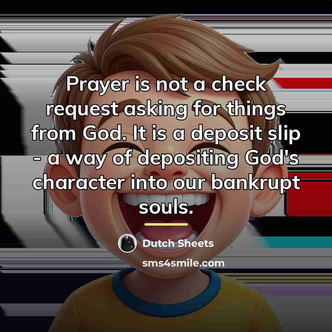 “Prayer is not a check request asking for things from…” quote by Dutch Sheets