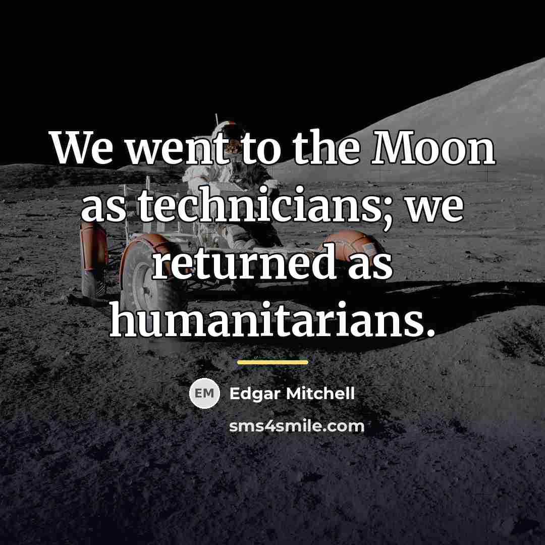 “We went to the Moon as technicians; we returned as…” quote by Edgar Mitchell