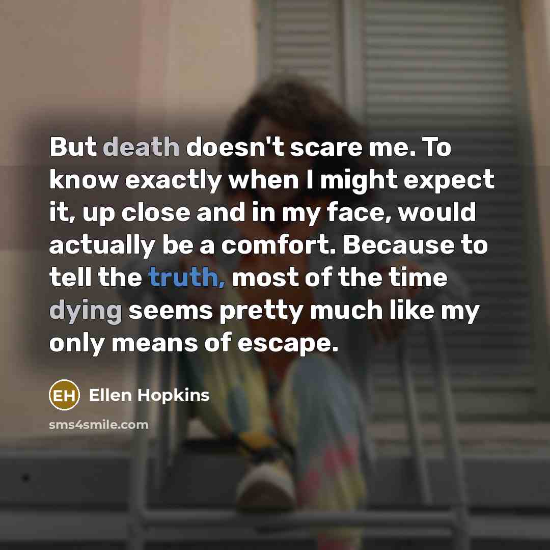 “But death doesn't scare me. To know exactly when I…” quote by Ellen Hopkins