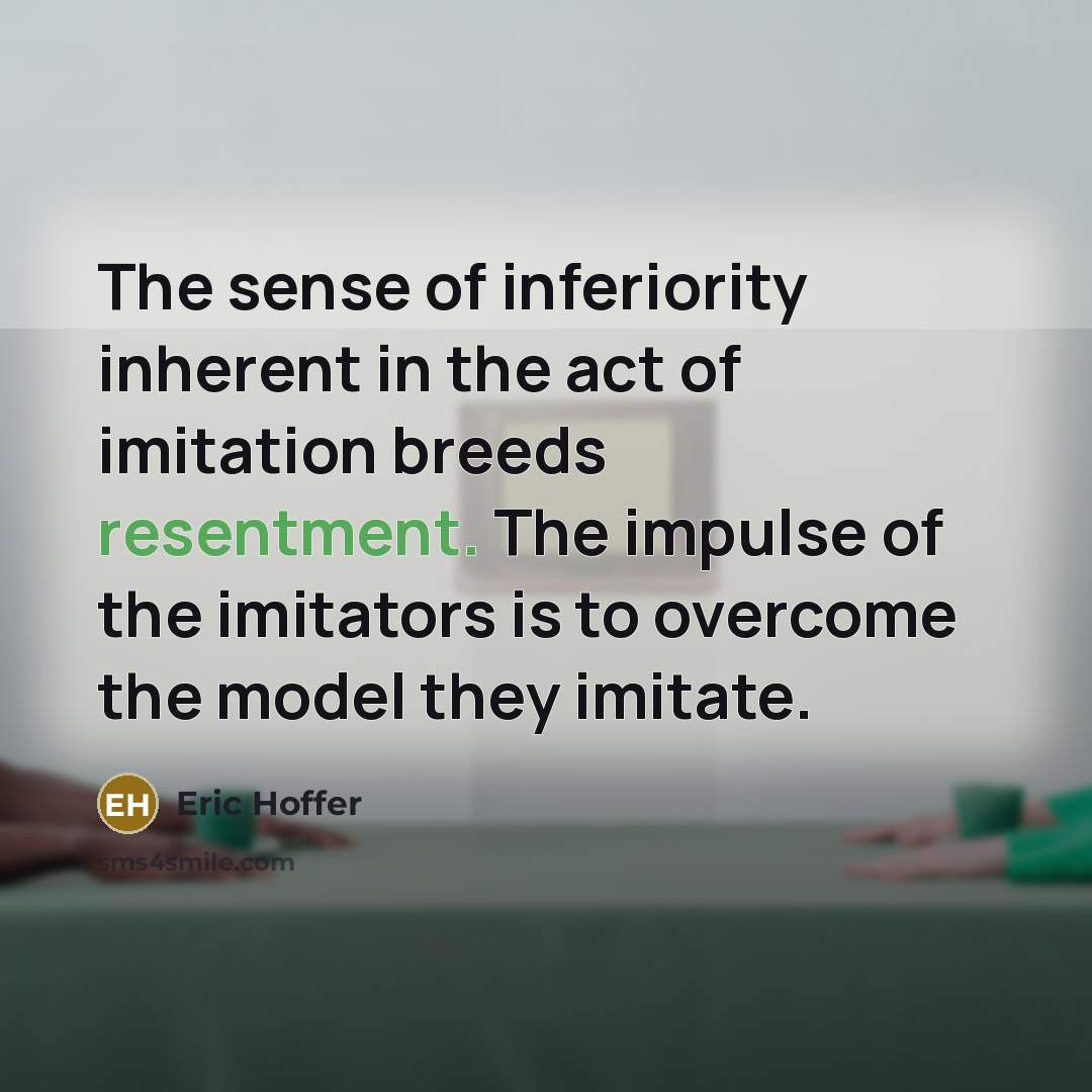 “The sense of inferiority inherent in the act of imitation…” quote by Eric Hoffer