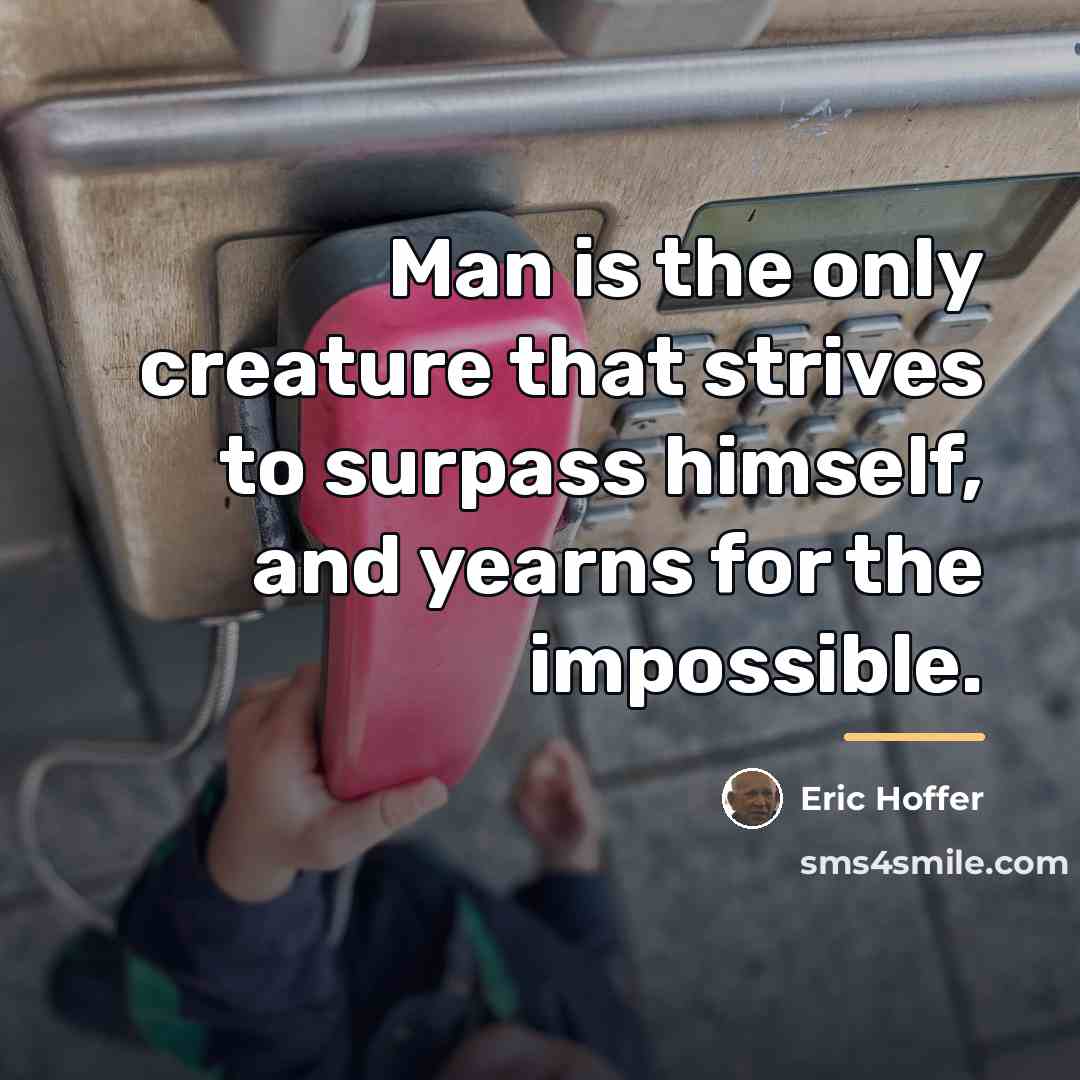 “Man is the only creature that strives to surpass himself,…” quote by Eric Hoffer