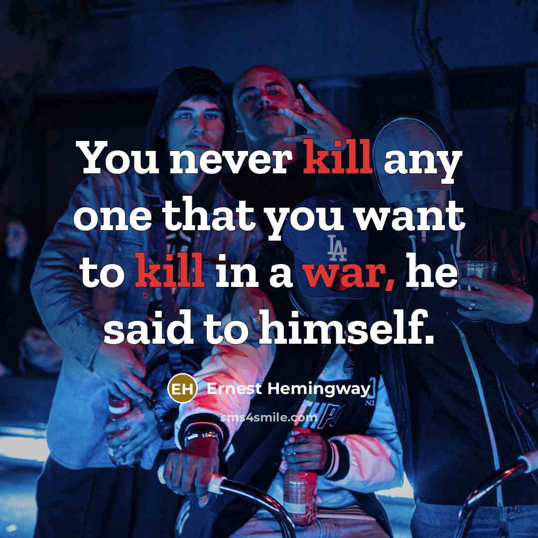 “You never kill any one that you want to kill in a war, he said to himself.” quote by Ernest Hemingway
