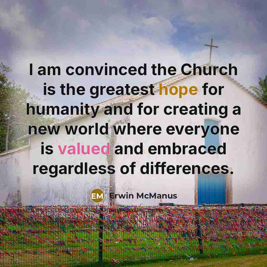 “I am convinced the Church is the greatest hope for…” quote by Erwin McManus