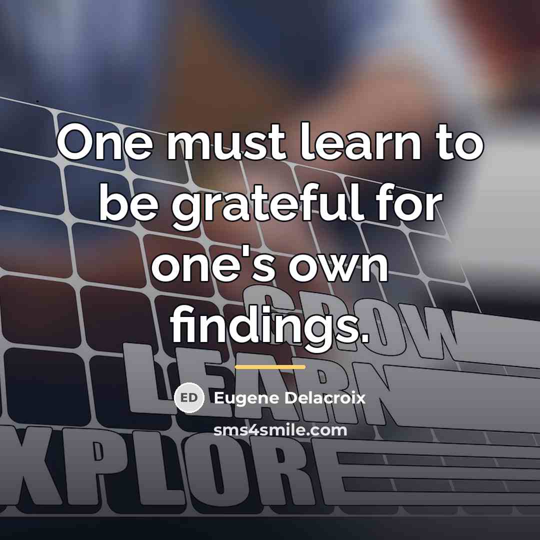 “One must learn to be grateful for one's own findings.…” quote by Eugene Delacroix