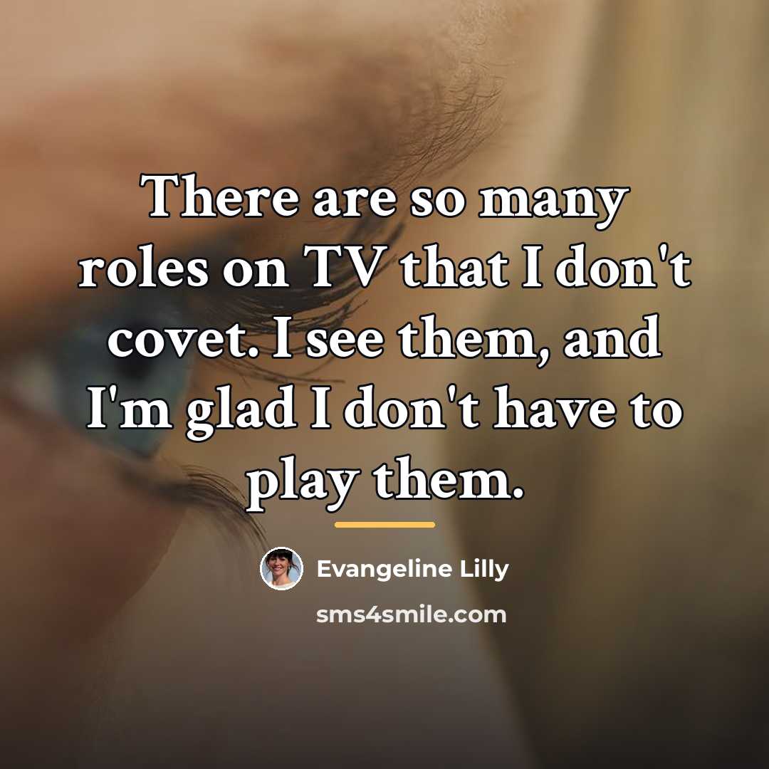 “There are so many roles on TV that I don't…” quote by Evangeline Lilly
