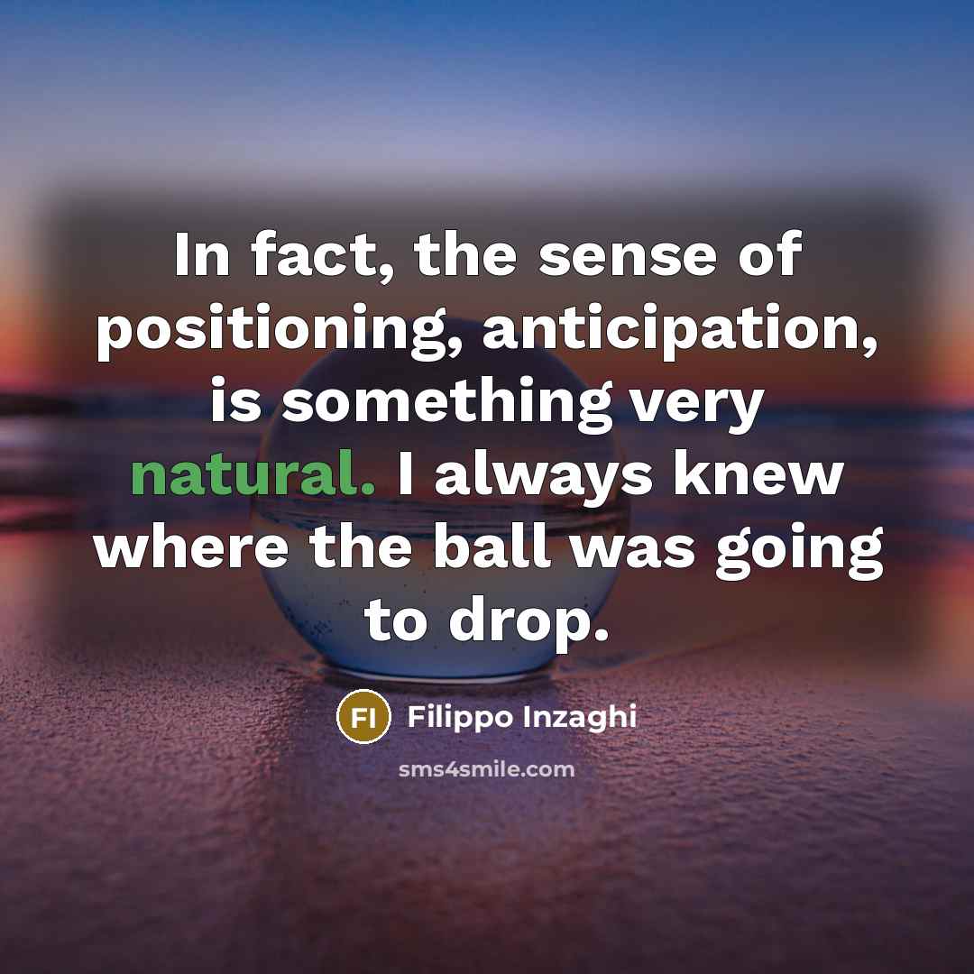 “In fact, the sense of positioning, anticipation, is something very…” quote by Filippo Inzaghi