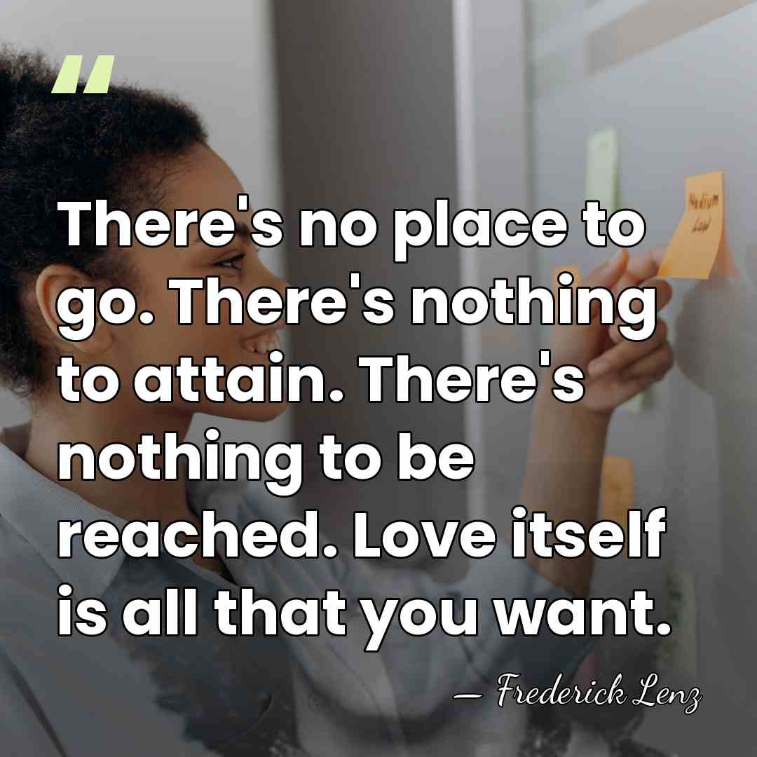 There's no place to go. There's nothing to attain. There's nothing to&hellip; - Frederick Lenz