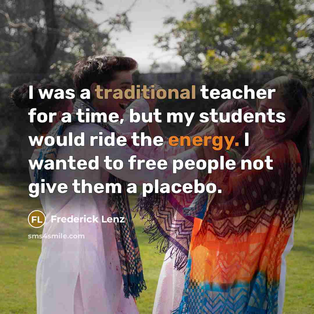 “I was a traditional teacher for a time, but my…” quote by Frederick Lenz