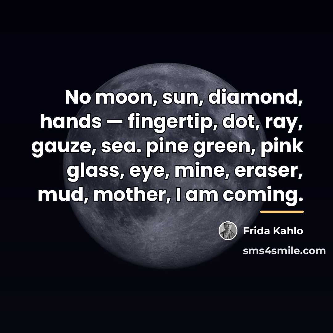 “No moon, sun, diamond, hands — fingertip, dot, ray, gauze,…” quote by Frida Kahlo
