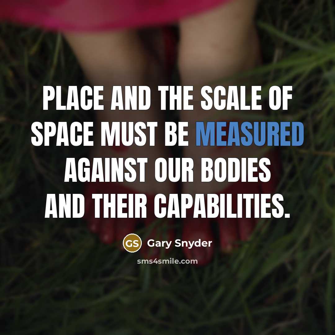“Place and the scale of space must be measured against…” quote by Gary Snyder