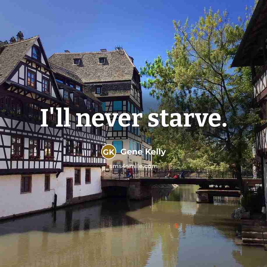 “I'll never starve.…” quote by Gene Kelly