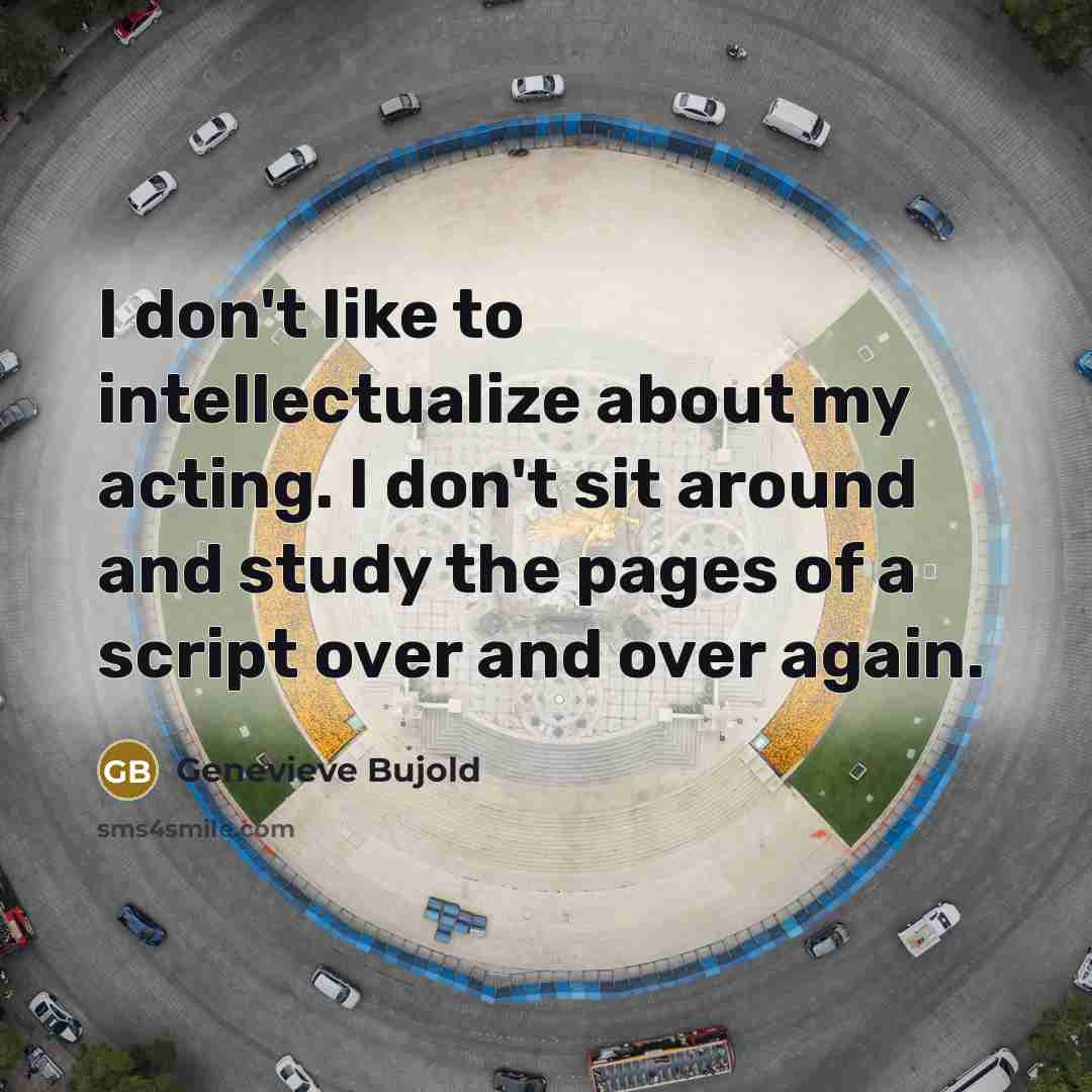 “I don't like to intellectualize about my acting. I don't…” quote by Genevieve Bujold