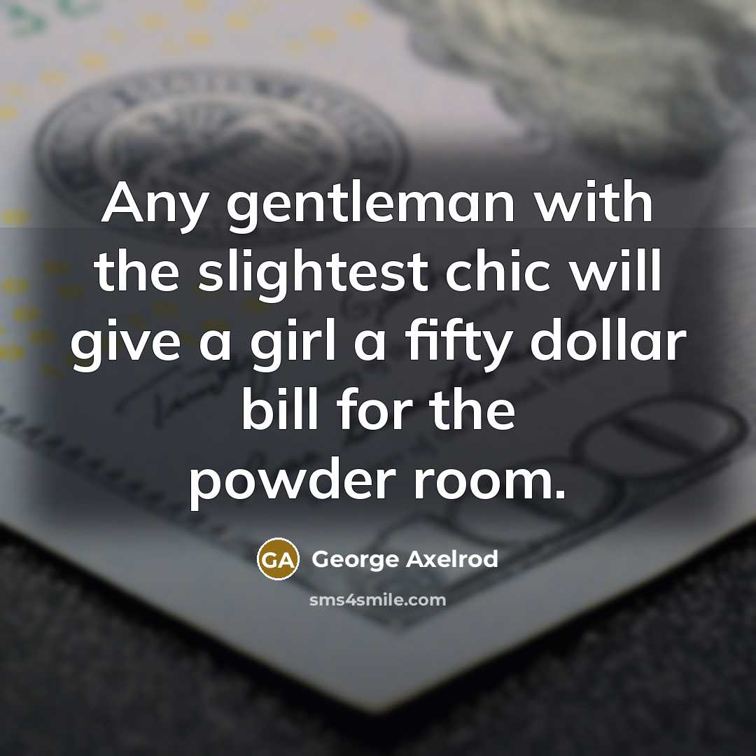 “Any gentleman with the slightest chic will give a girl…” quote by George Axelrod