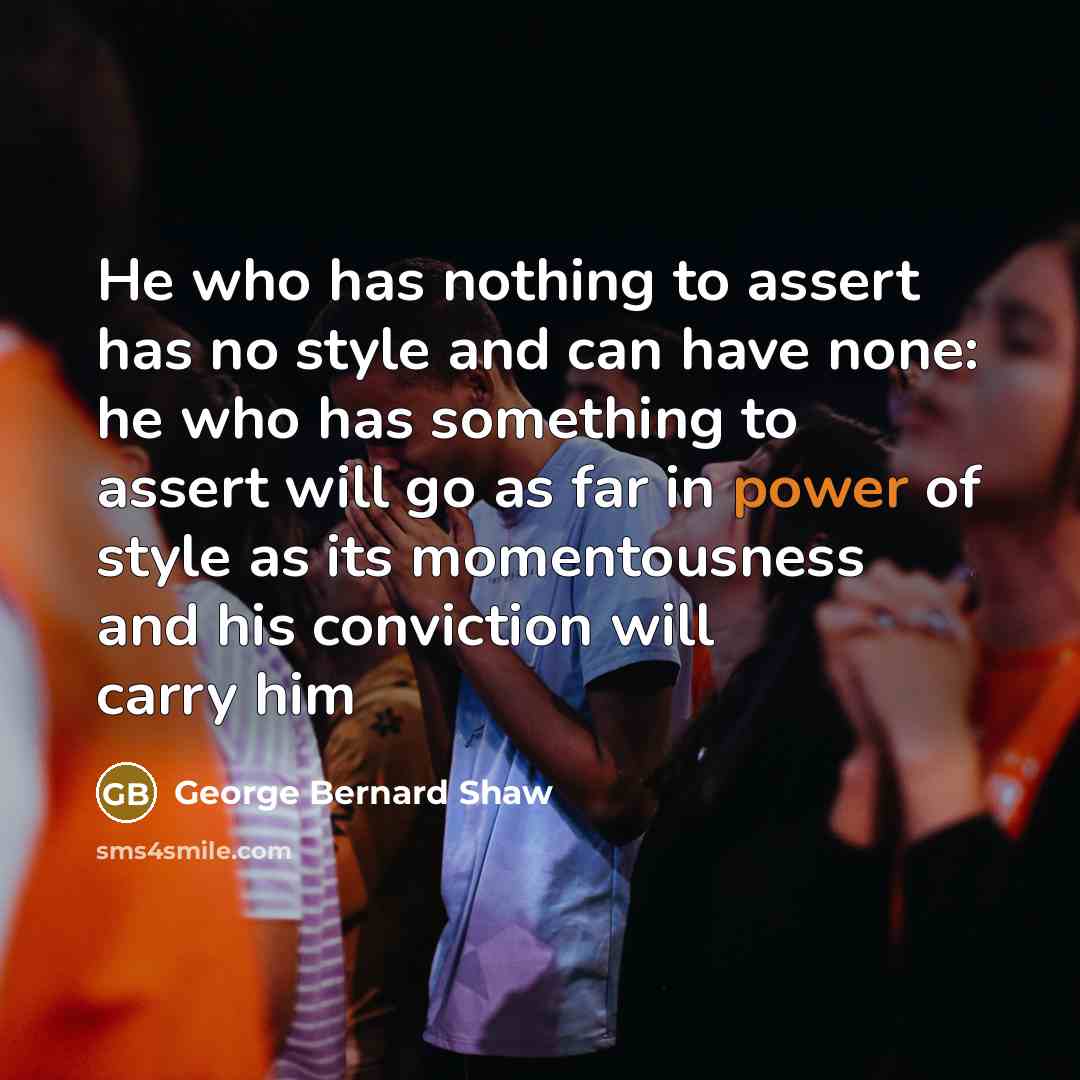 “He who has nothing to assert has no style and…” quote by George Bernard Shaw