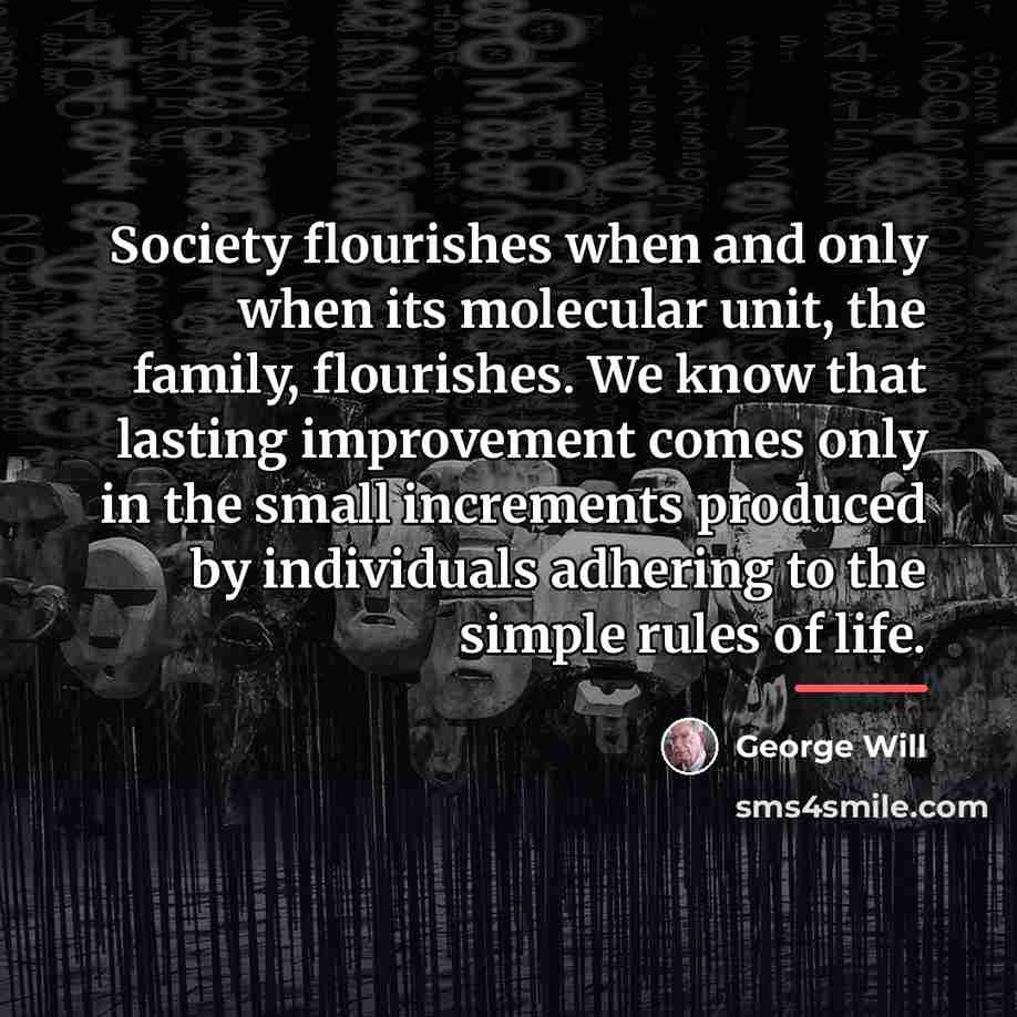 “Society flourishes when and only when its molecular unit, the…” quote by George Will