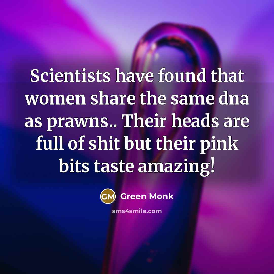 “Scientists have found that women share the same dna as…” quote by Green Monk