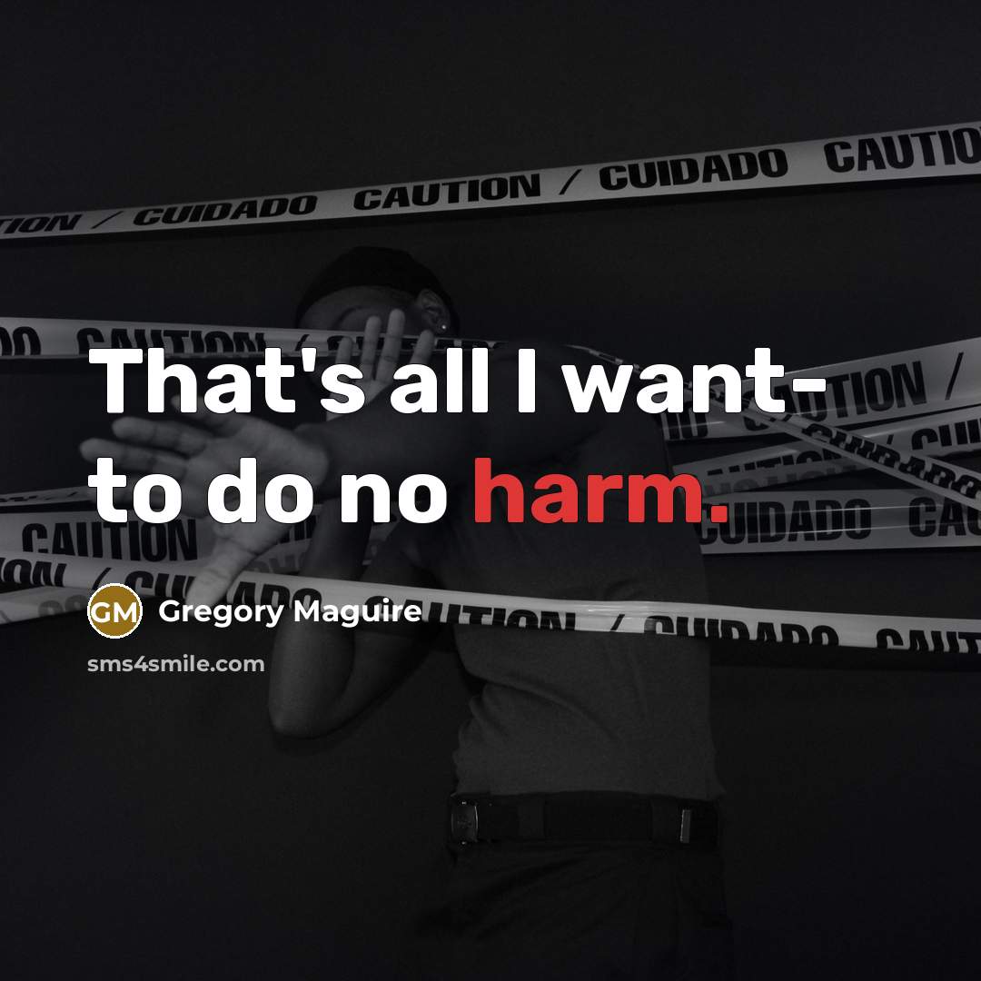 “That's all I want- to do no harm.…” quote by Gregory Maguire