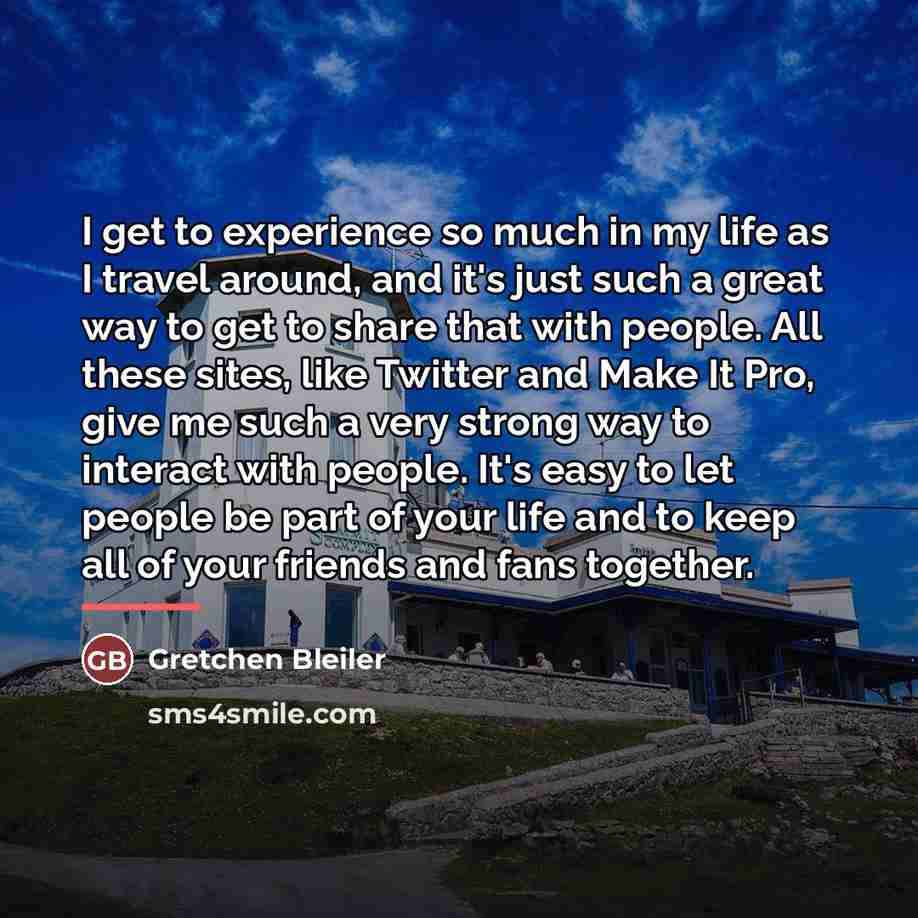 “I get to experience so much in my life as…” quote by Gretchen Bleiler