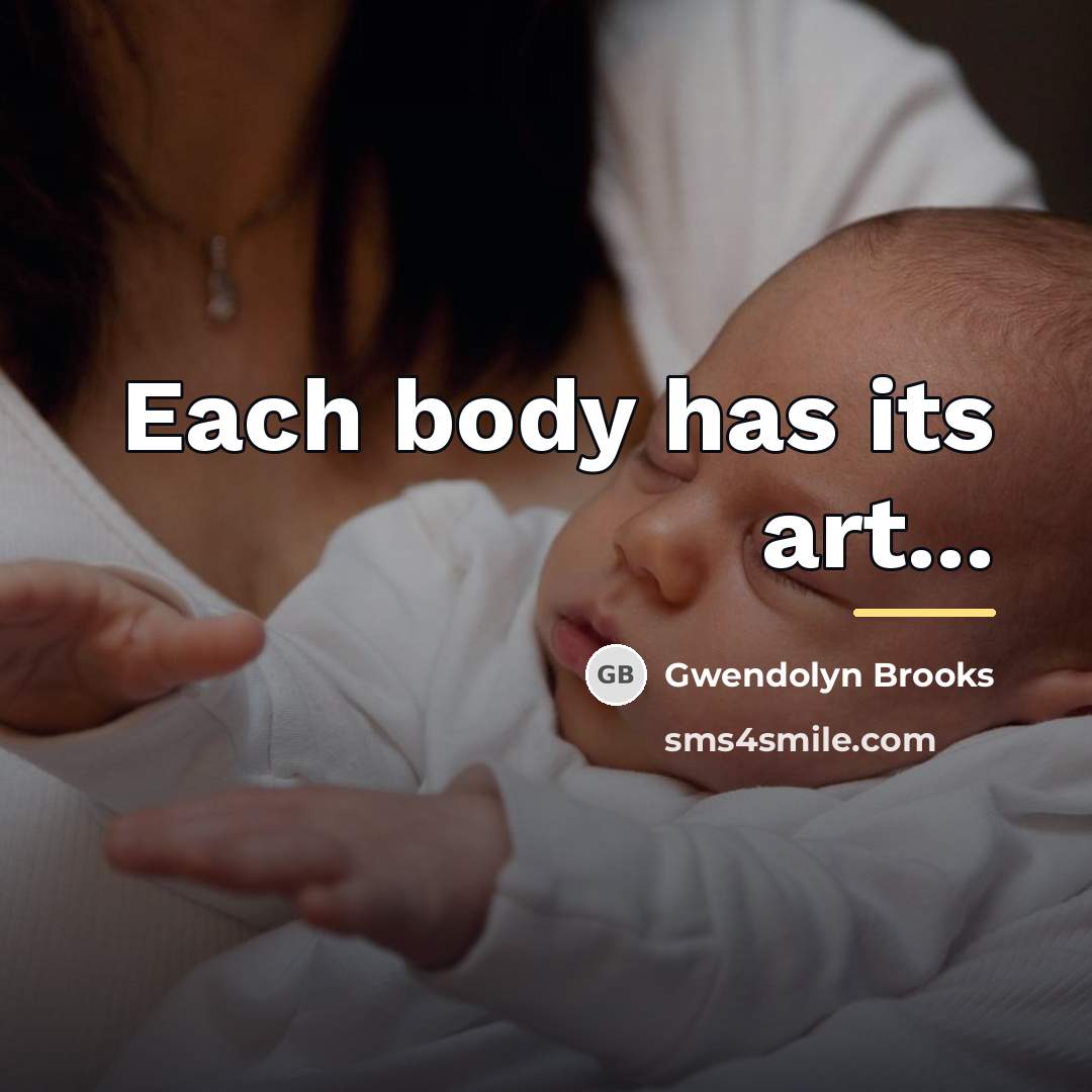 “Each body has its art...…” quote by Gwendolyn Brooks