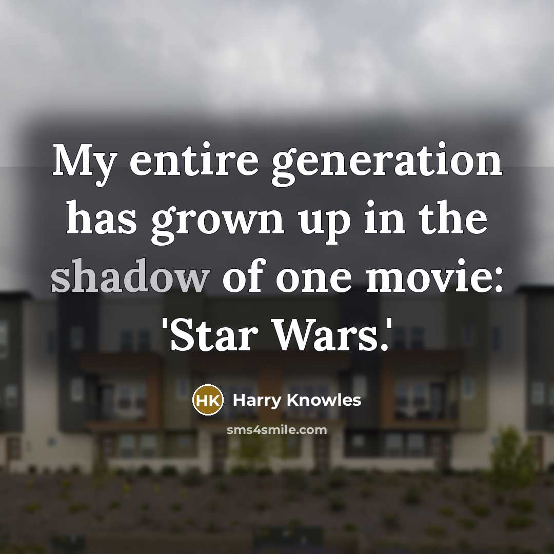 “My entire generation has grown up in the shadow of…” quote by Harry Knowles
