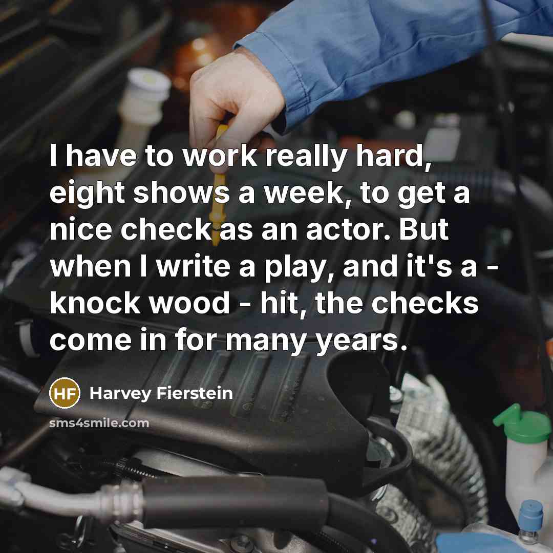 “I have to work really hard, eight shows a week,…” quote by Harvey Fierstein