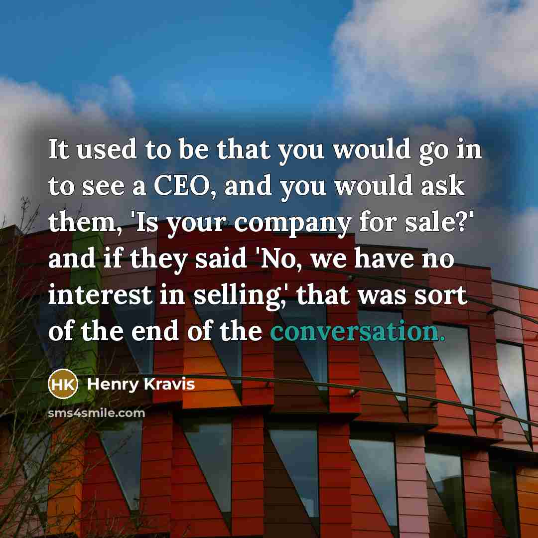 “It used to be that you would go in to…” quote by Henry Kravis