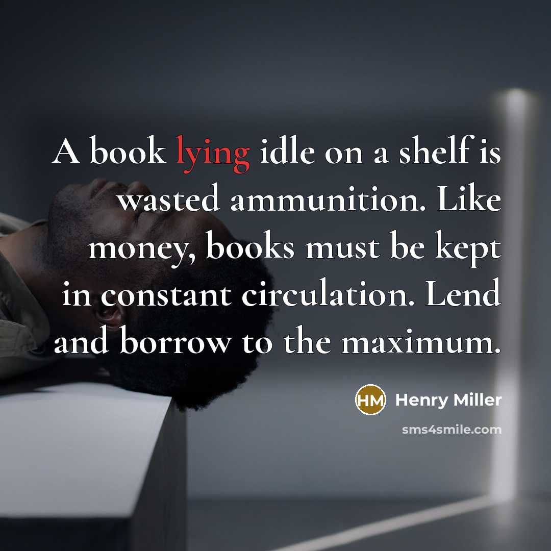 “A book lying idle on a shelf is wasted ammunition.…” quote by Henry Miller