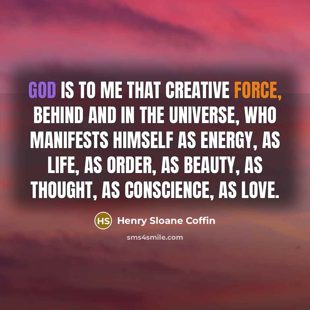 “God is to me that creative force, behind and in…” quote by Henry Sloane Coffin