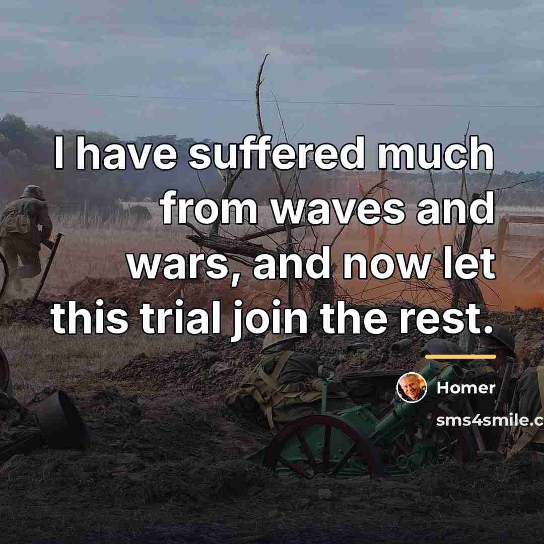 “I have suffered much from waves and wars, and now…” quote by Homer