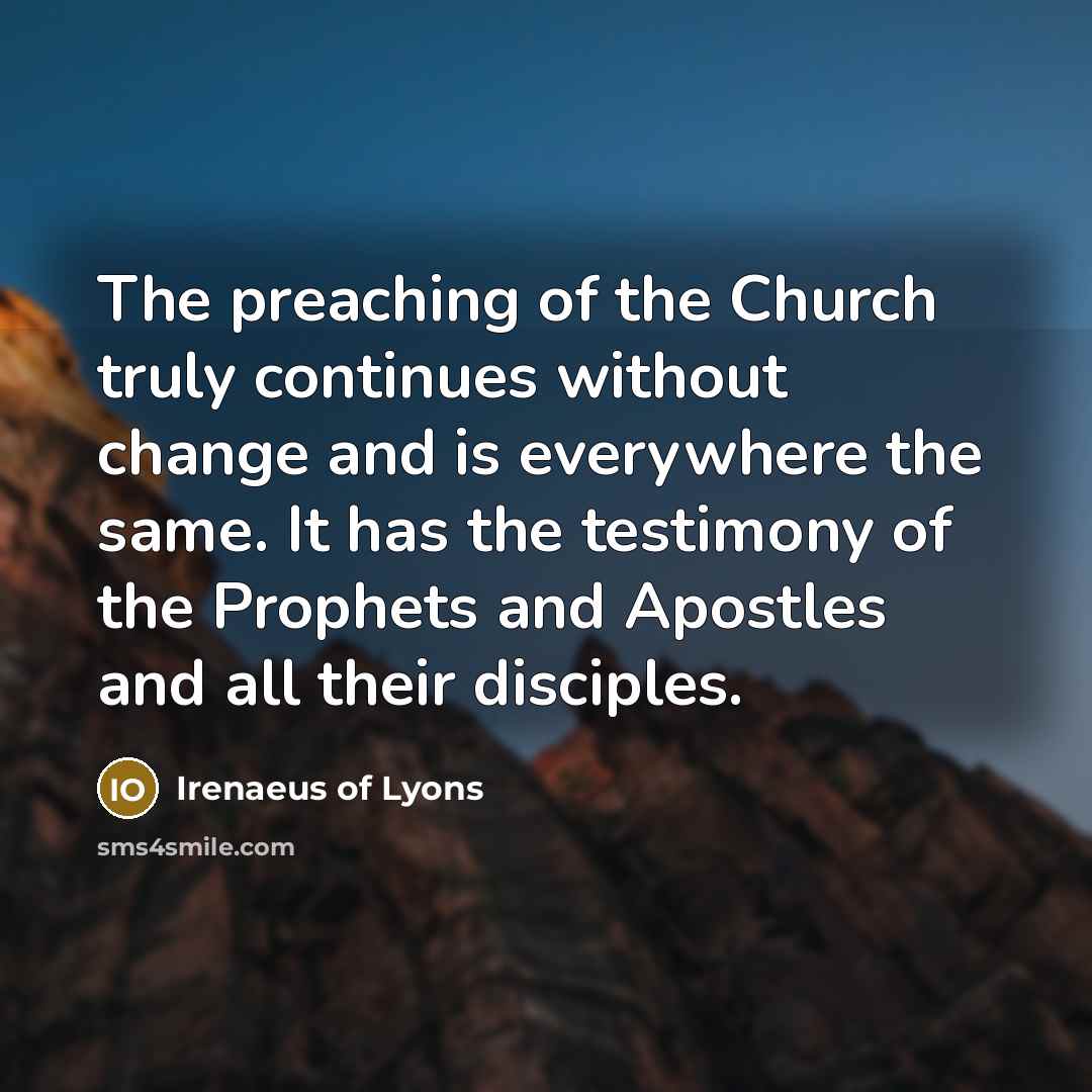 “The preaching of the Church truly continues without change and…” quote by Irenaeus of Lyons