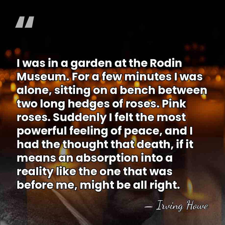 I was in a garden at the Rodin Museum. For a few&hellip; - Irving Howe