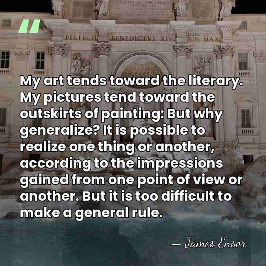 My art tends toward the literary. My pictures tend toward the outskirts&hellip; - James Ensor