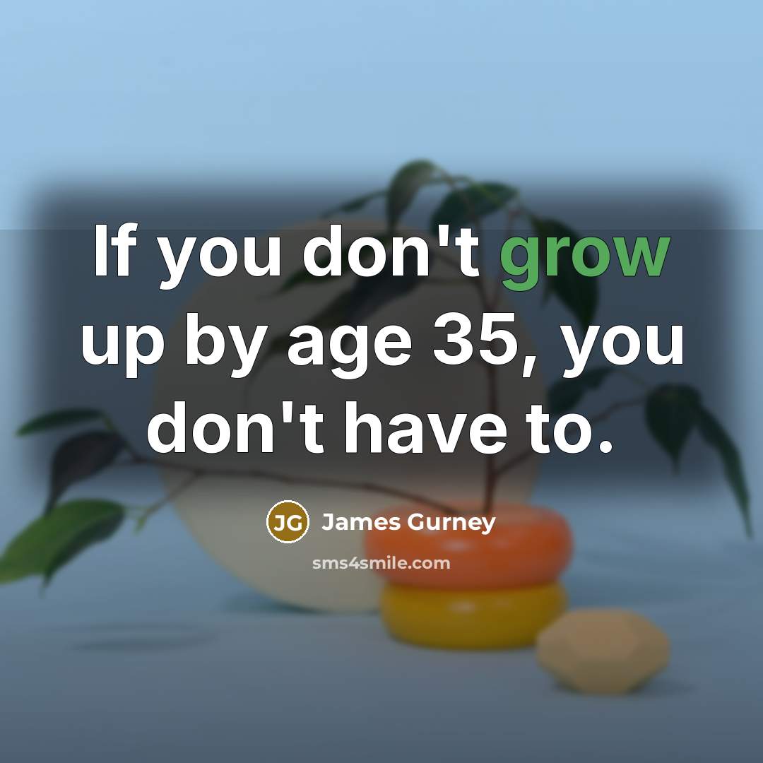 “If you don't grow up by age 35, you don't…” quote by James Gurney