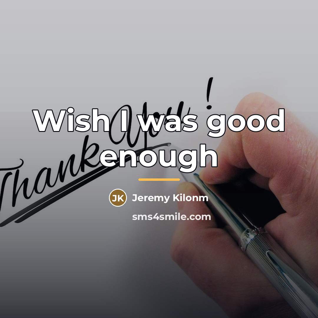 “Wish I was good enough…” quote by Jeremy Kilonm