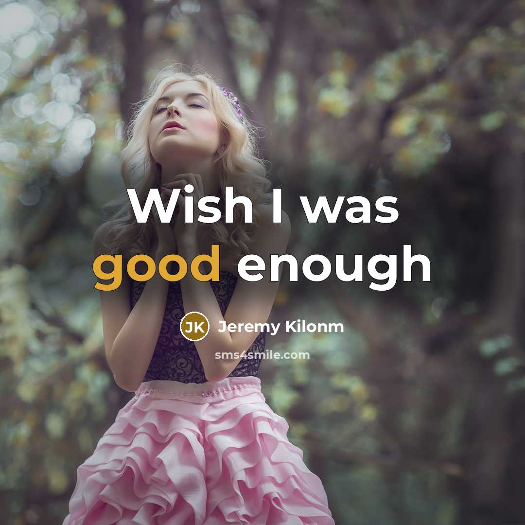 “Wish I was good enough” quote by Jeremy Kilonm