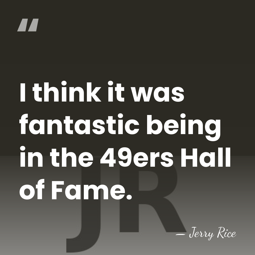 I think it was fantastic being in the 49ers Hall of Fame. - Jerry Rice