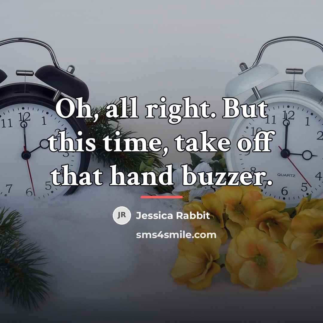 “Oh, all right. But this time, take off that hand…” quote by Jessica Rabbit