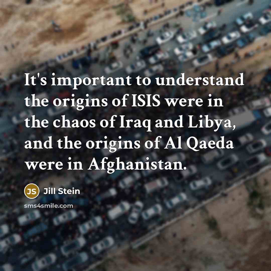 “It's important to understand the origins of ISIS were in…” quote by Jill Stein