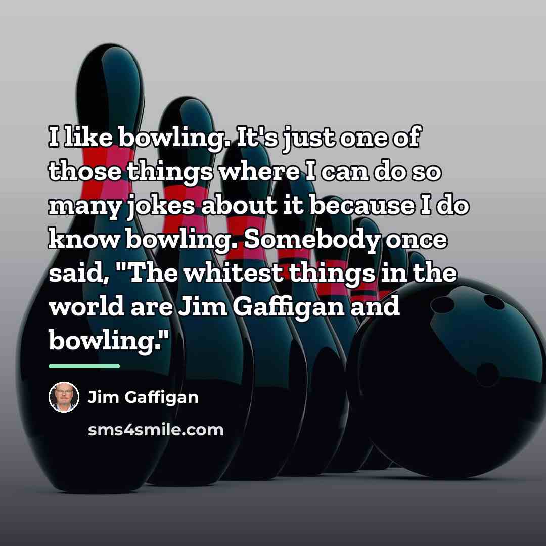 “I like bowling. It's just one of those things where…” quote by Jim Gaffigan