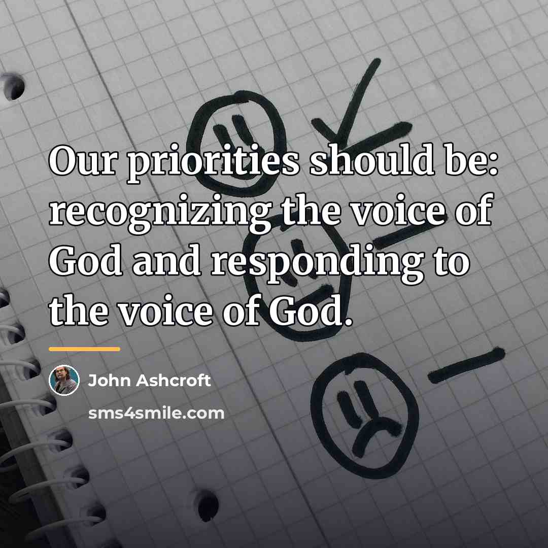 “Our priorities should be: recognizing the voice of God and…” quote by John Ashcroft