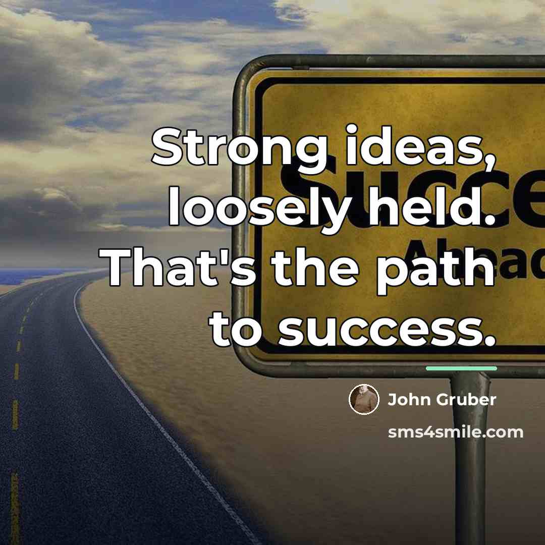 “Strong ideas, loosely held. That's the path to success.…” quote by John Gruber