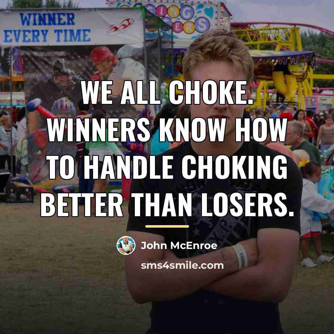 “We all choke. Winners know how to handle choking better…” quote by John McEnroe