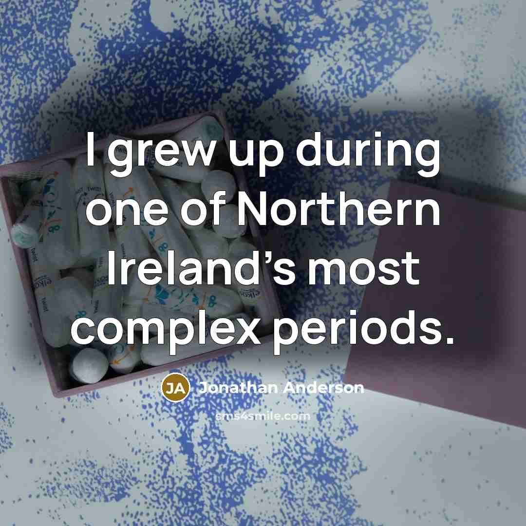 “I grew up during one of Northern Ireland's most complex…” quote by Jonathan Anderson