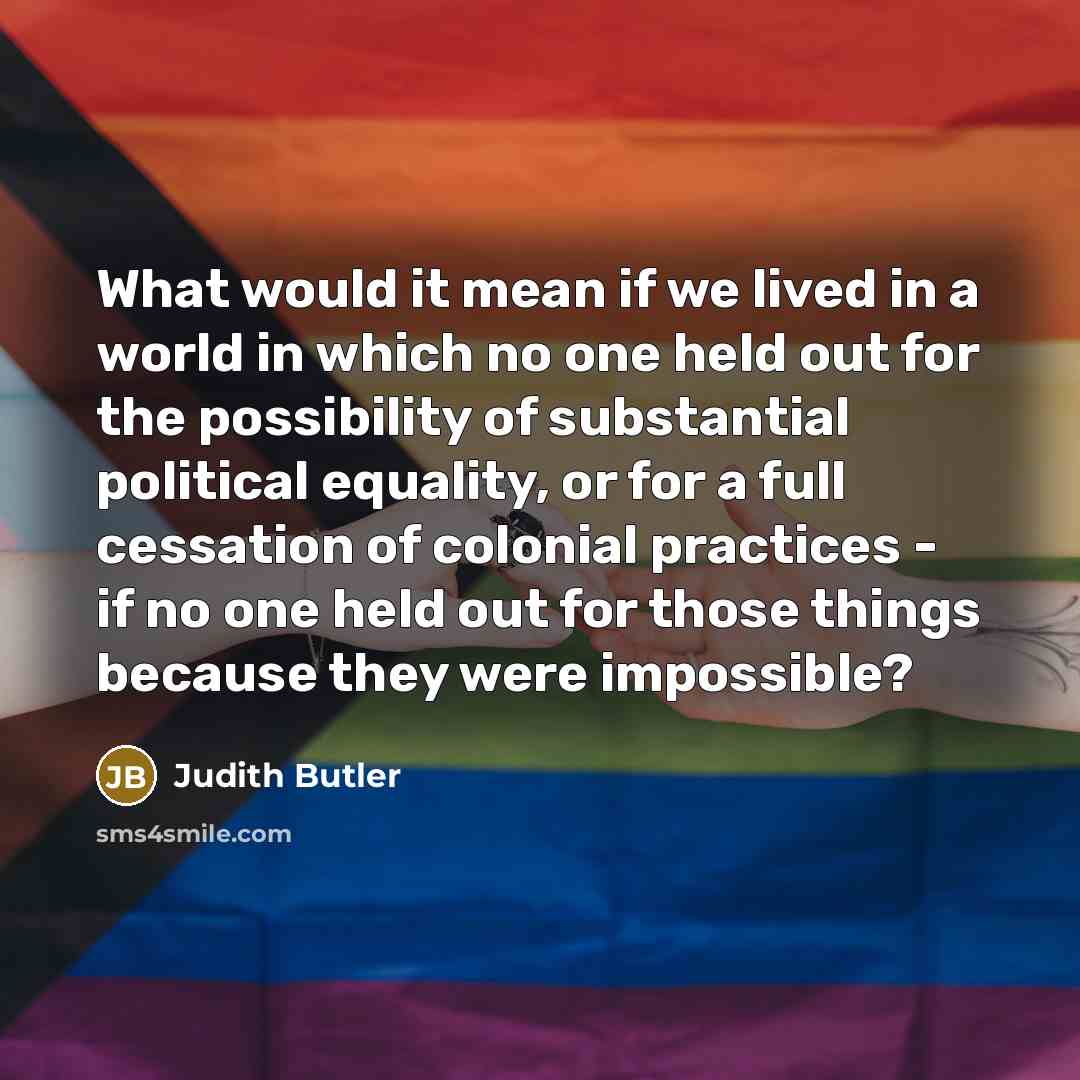 “What would it mean if we lived in a world…” quote by Judith Butler